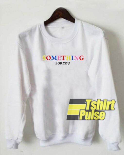 Something For You sweatshirt