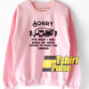 Sorry For What I Said sweatshirt
