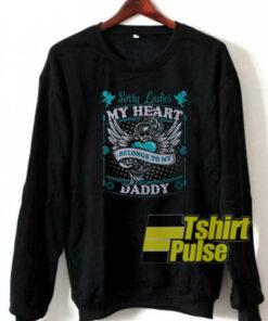 Sorry ladies my heart belongs to daddy sweatshirt
