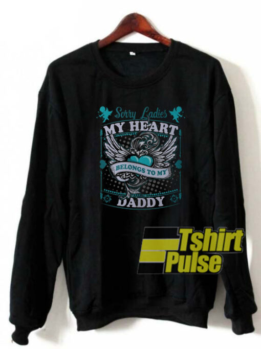 Sorry ladies my heart belongs to daddy sweatshirt