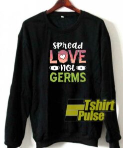 Spread Love Not Germs sweatshirt Spread Love Not Germs sweatshirt
