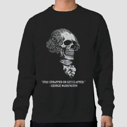 Stay Strapped George Washington Sweatshirt Cheap