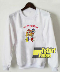 Take Your Time sweatshirt