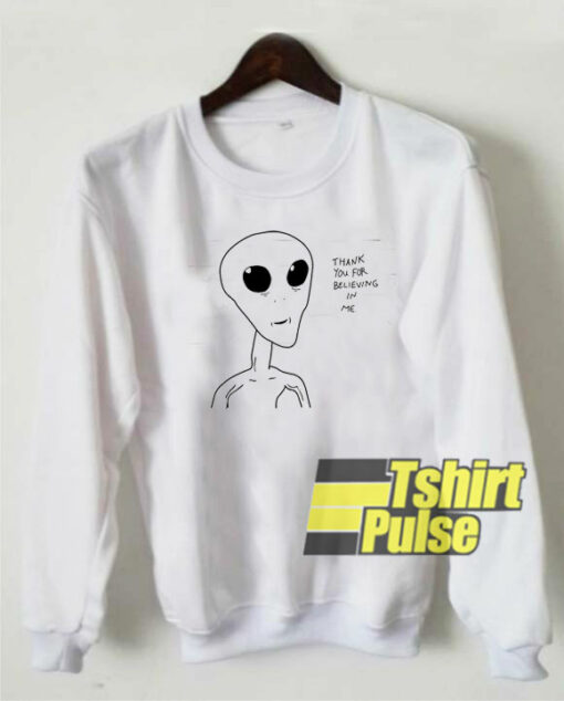 Thank You For Believing In Me Alien sweatshirt