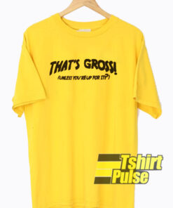 That’s Gross Yellow t-shirt for men and women tshirt That’s Gross Yellow t-shirt for men and women tshirt