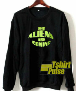 The Aliens Are Coming sweatshirt