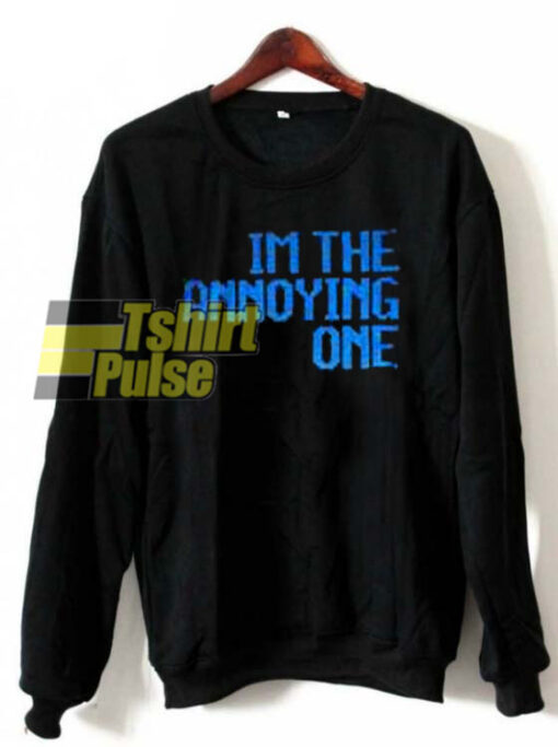 The Annoying One sweatshirt