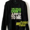 The Rules Dont Apply To Me sweatshirt