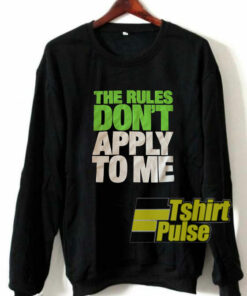 The Rules Dont Apply To Me sweatshirt