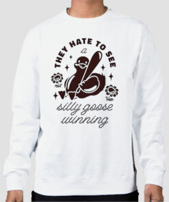 They Hate to See a Silly Goose Sweatshirt Cheap