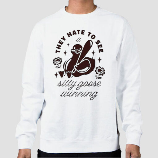 They Hate to See a Silly Goose Sweatshirt Cheap