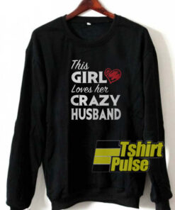 This girl loves her crazy husband sweatshirt