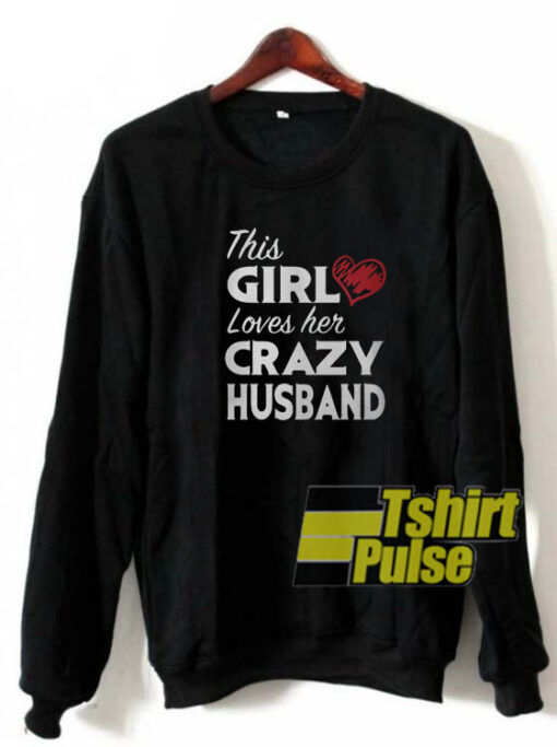 This girl loves her crazy husband sweatshirt