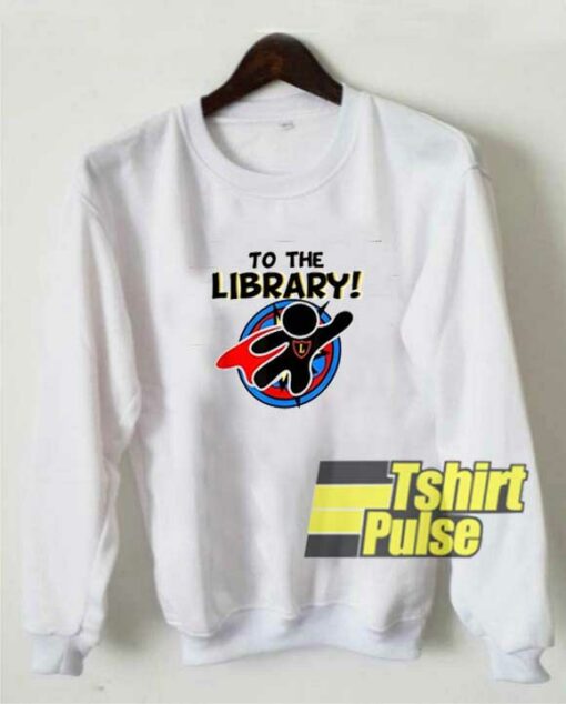 To The Library Superhero sweatshirt