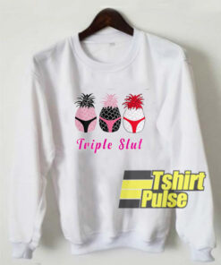Triple Pineapple Slut sweatshirt