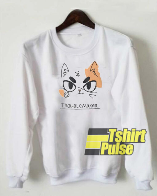 Troublemaker sweatshirt