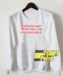 Unless God Sent You I’m Unavailable sweatshirt