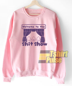 Welcome to the Shit Show sweatshirt Limited Edition 01