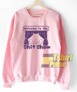 Welcome to the Shit Show sweatshirt Limited Edition 01