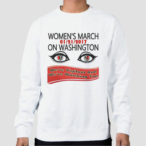 We’re Vigilant and We’re Watching You Womens March Sweatshirt Cheap