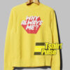 Why Always Me sweatshirt