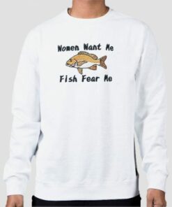 Women Want Me Fish Fear Me Sweatshirt Cheap 4