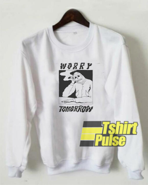 Worry Tomorrow sweatshirt