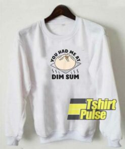 You Had Me At Dim Sum sweatshirt