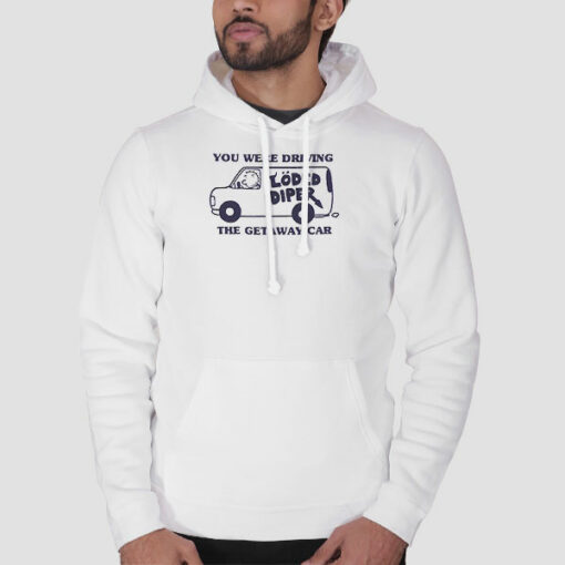 You We’re Driving the Getaway Car Loded Diper Sweatshirt Cheap