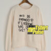 You’d Be Paranoid To If Everyone sweatshirt