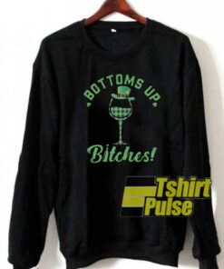 bottoms up bitches sweatshirt