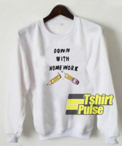 down with homework sweatshirt