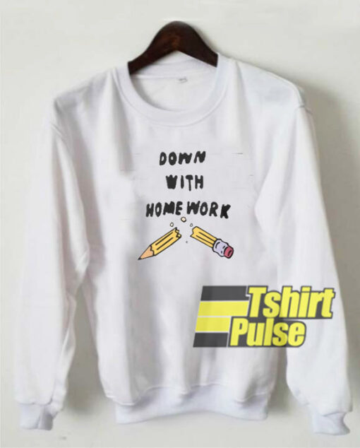 down with homework sweatshirt