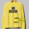 we believe sweatshirt