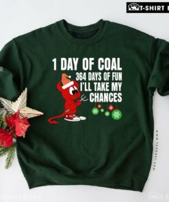 1 Day Of Coal 364 Days Of Fun I’ll Take My Chances Christmas Sweatshirt