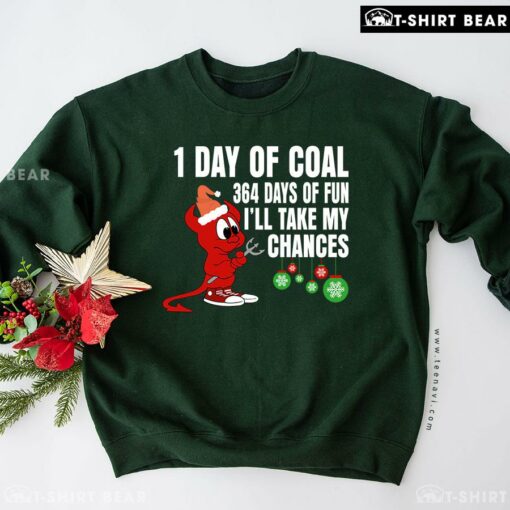 1 Day Of Coal 364 Days Of Fun I’ll Take My Chances Christmas Sweatshirt