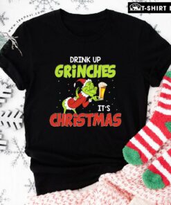 Drink Up Grinches It’s Christmas T-Shirt