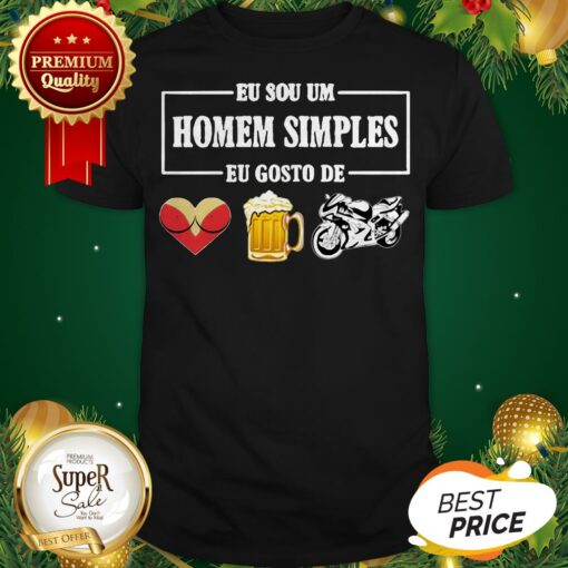 Eu Sou Um Homem Simples Eu Gosto De Sex Beer Biker Shirt