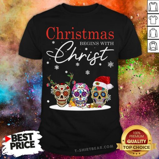 Funny Skulls Sugar Christmas Begins With Christ Shirt