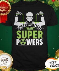 Good Forget Lab Safety I Want Super Powers Shirt