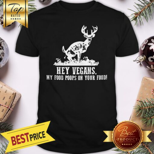 Good Hey Vegans My Food Poops On Your Food Shirt