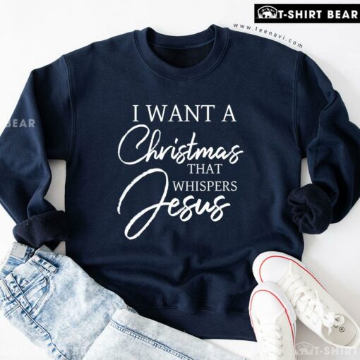 Good I Want A Christmas That Whispers Jesus Sweatshirt