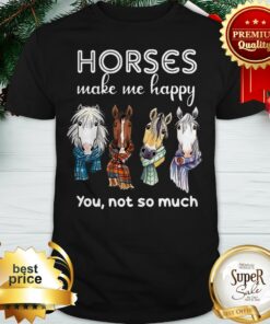 Horses Make Me Happy You Not So Much Christmas Shirt