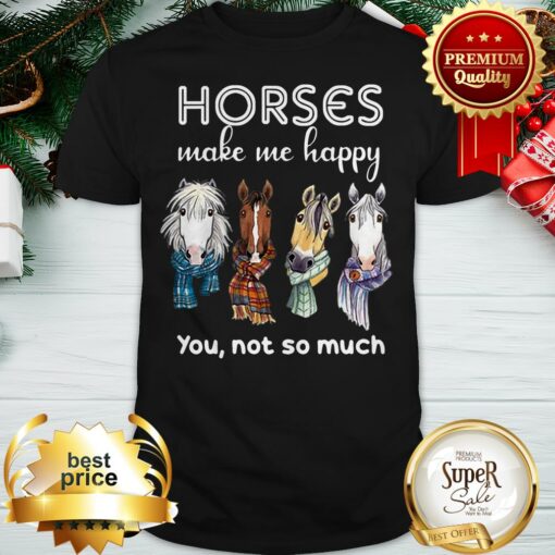 Horses Make Me Happy You Not So Much Christmas Shirt