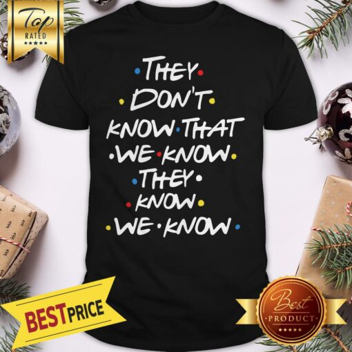 Hot They Don’t Know That We Now Shirt