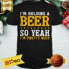 I’m Holding A Beer I’m Very Busy Shirt