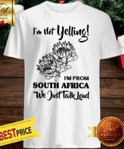 I’m Not Yelling I’m From South Africa We Just Talk Loud Shirt