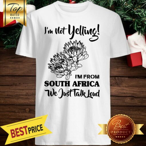 I’m Not Yelling I’m From South Africa We Just Talk Loud Shirt