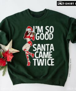 I’m So Good Santa Came Twice Santa Girl Christmas Sweatshirt