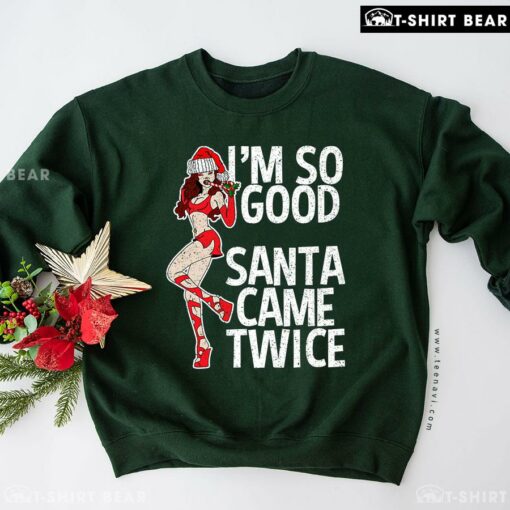 I’m So Good Santa Came Twice Santa Girl Christmas Sweatshirt